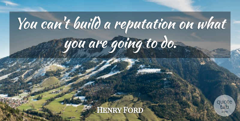 Henry Ford Quote About Inspirational, Motivational, Success: You Cant Build A Reputation...