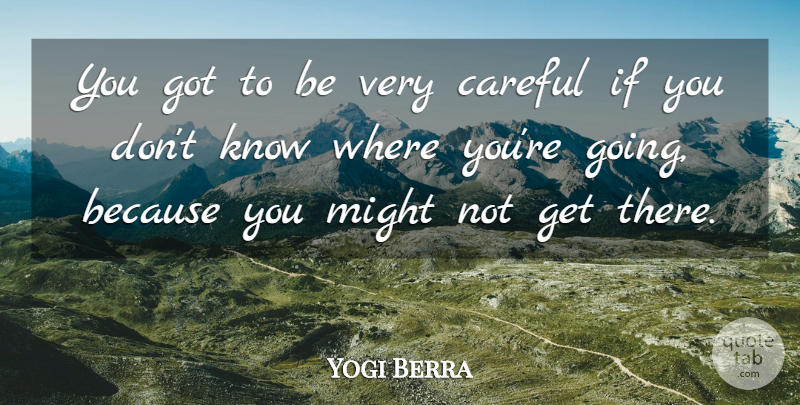 Yogi Berra Quote About American Athlete, Careful, Might: You Got To Be Very...