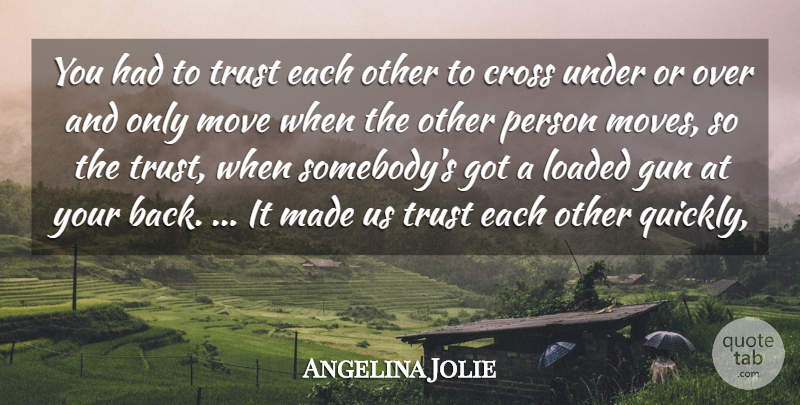 Angelina Jolie Quote About Cross, Gun, Loaded, Move, Trust: You Had To Trust Each...