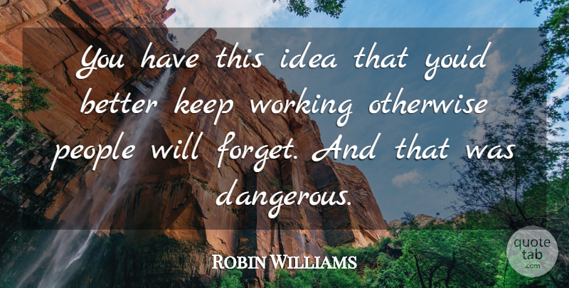 Robin Williams Quote About Inspirational, Ideas, People: You Have This Idea That...
