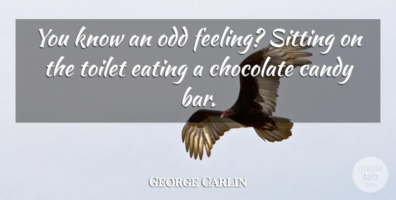 George Carlin Quote About Feelings, Chocolate, Sitting: You Know An Odd Feeling...
