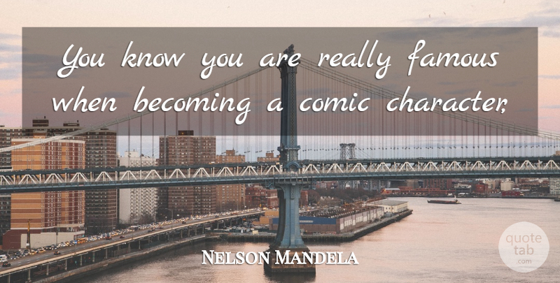 Nelson Mandela Quote About Becoming, Character, Comic, Famous: You Know You Are Really...