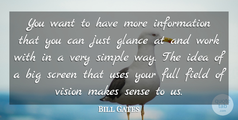Bill Gates Quote About Field, Full, Glance, Information, Screen: You Want To Have More...