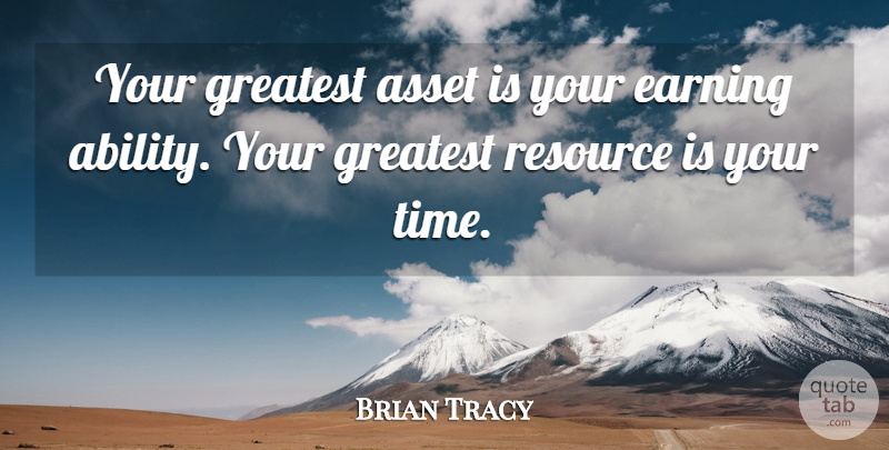 Brian Tracy Quote About Inspiration, Earning, Resources: Your Greatest Asset Is Your...
