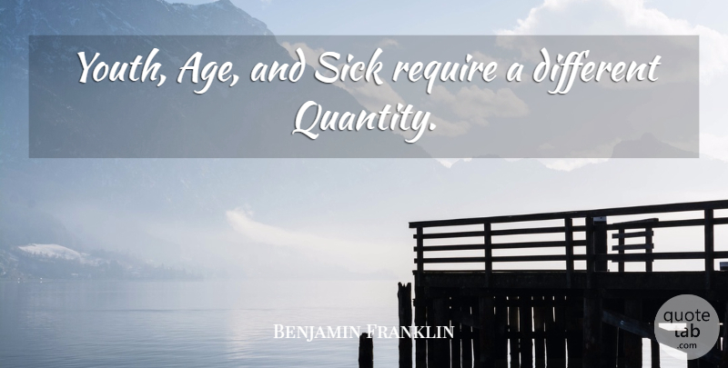 Benjamin Franklin Quote About Require, Sick: Youth Age And Sick Require...