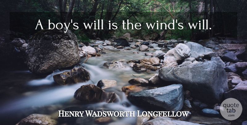 Henry Wadsworth Longfellow Quote About Son, Boys, Wind: A Boys Will Is The...