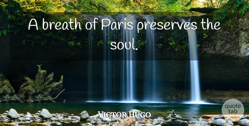 Victor Hugo Quote About Paris, Soul, Preserves: A Breath Of Paris Preserves...