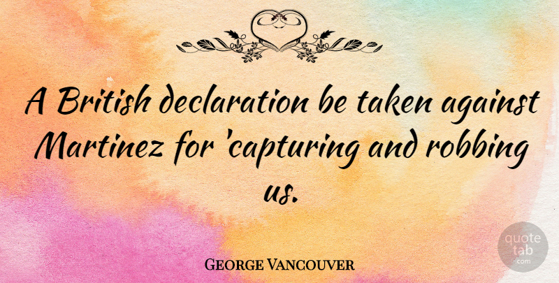 George Vancouver Quote About Taken, Vancouver, British: A British Declaration Be Taken...