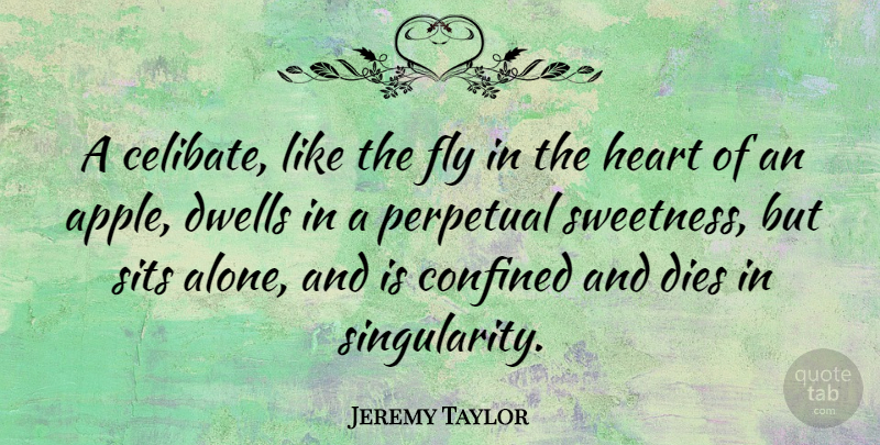Jeremy Taylor Quote About Heart, Apples, Celibacy: A Celibate Like The Fly...