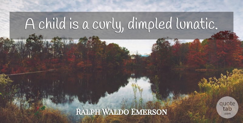 Ralph Waldo Emerson Quote About Motivational, Baby, Children: A Child Is A Curly...