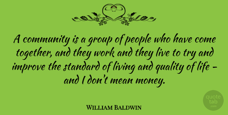 William Baldwin Quote About Mean, People, Community: A Community Is A Group...