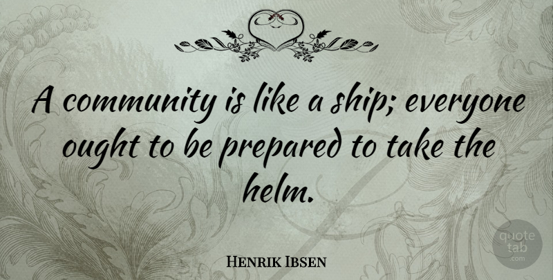 Henrik Ibsen Quote About Leadership, Community Living, Preparation: A Community Is Like A...