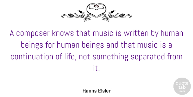 Hanns Eisler Quote About Beings, Composer, Human, Knows, Life: A Composer Knows That Music...