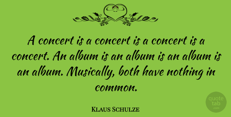 Klaus Schulze Quote About Albums, Common, Concerts: A Concert Is A Concert...