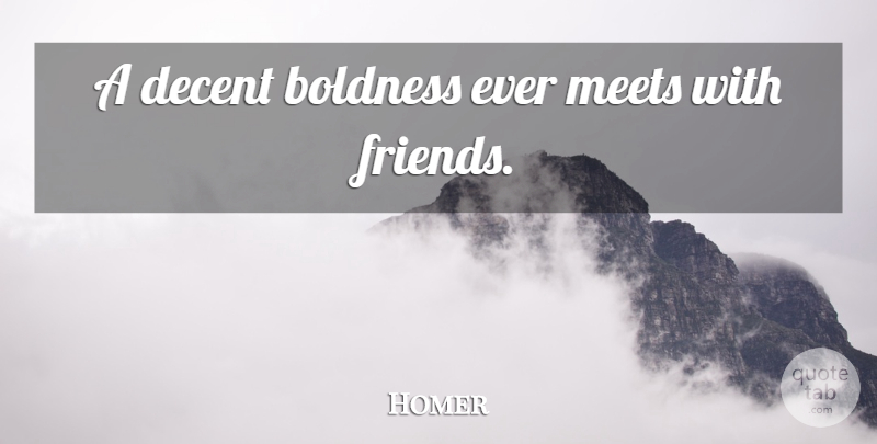 Homer Quote About Friendship, Confidence, Boldness And Courage: A Decent Boldness Ever Meets...