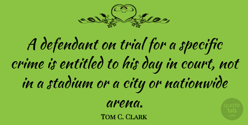 Tom C. Clark Quote About Cities, Arena, Trials: A Defendant On Trial For...