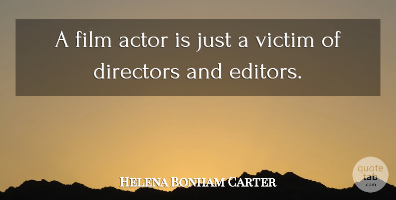 Helena Bonham Carter Quote About Editors, Actors, Directors: A Film Actor Is Just...