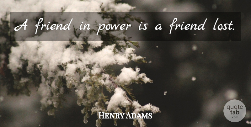 Henry Adams Quote About Love, Friendship, Best Friend: A Friend In Power Is...