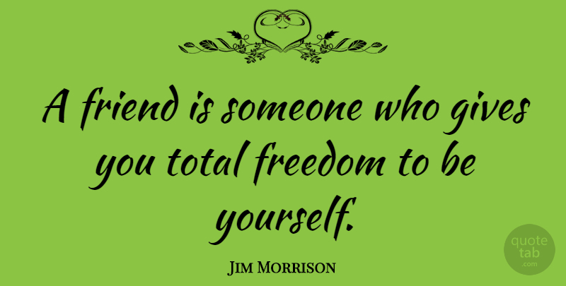 Jim Morrison Quote About Friendship, Best Friend, Being Yourself: A Friend Is Someone Who...