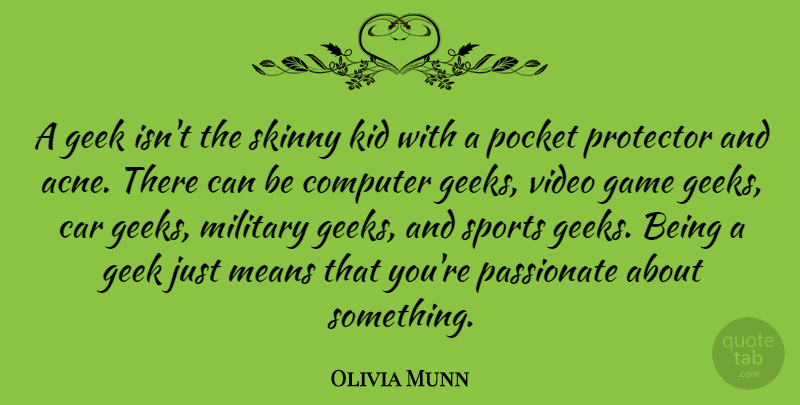 Olivia Munn Quote About Car, Computer, Game, Geek, Kid: A Geek Isnt The Skinny...