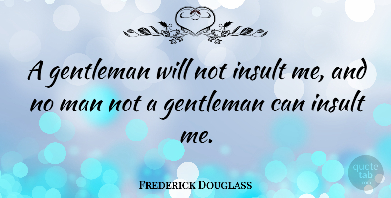 Frederick Douglass Quote About Motivational, Men, Gentleman: A Gentleman Will Not Insult...