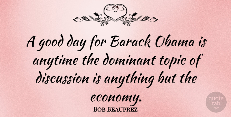 Bob Beauprez Quote About Good Day, Topics, Economy: A Good Day For Barack...