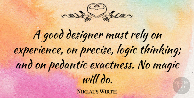Niklaus Wirth Quote About Death, Thinking, Design: A Good Designer Must Rely...