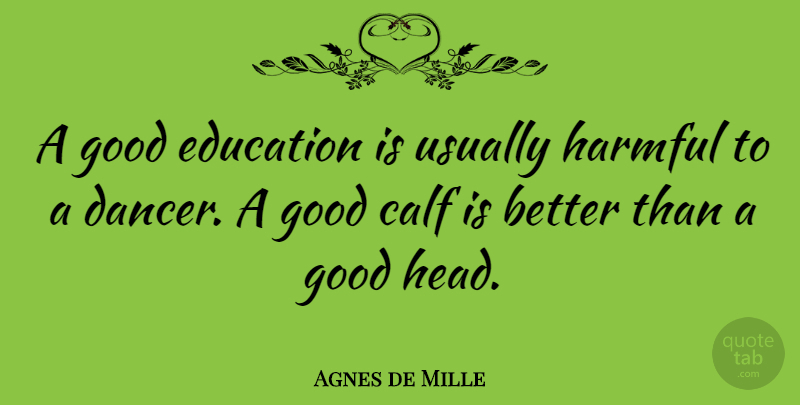 Agnes de Mille Quote About Dance, Dancer, Calves: A Good Education Is Usually...