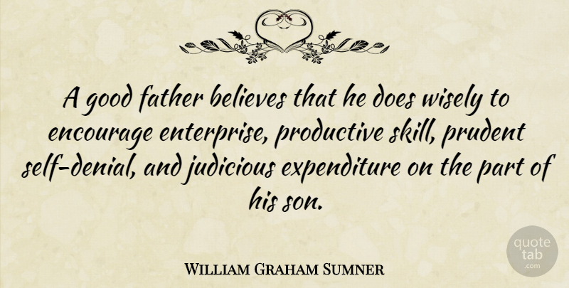 William Graham Sumner Quote About Fathers Day, Encouragement, Believe: A Good Father Believes That...