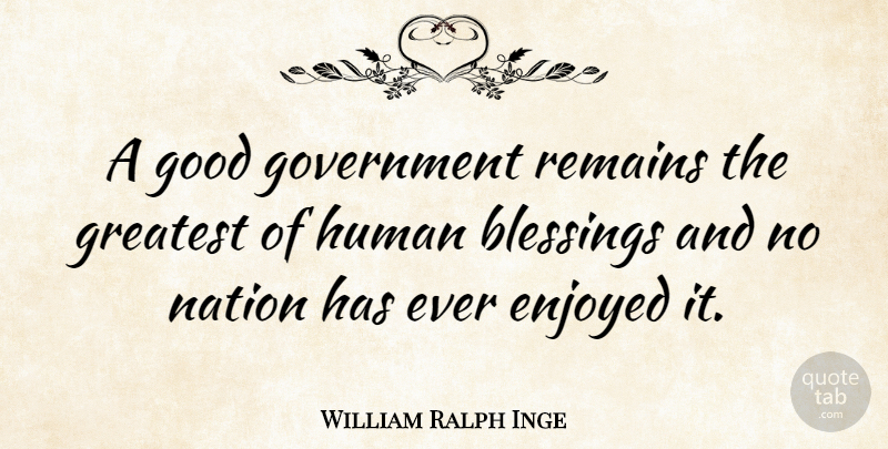 William Ralph Inge Quote About Blessing, Government, Humans: A Good Government Remains The...