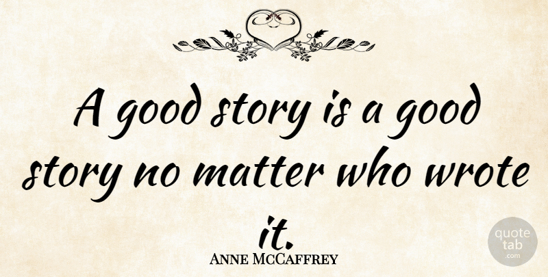 Anne McCaffrey Quote About American Author, Good: A Good Story Is A...