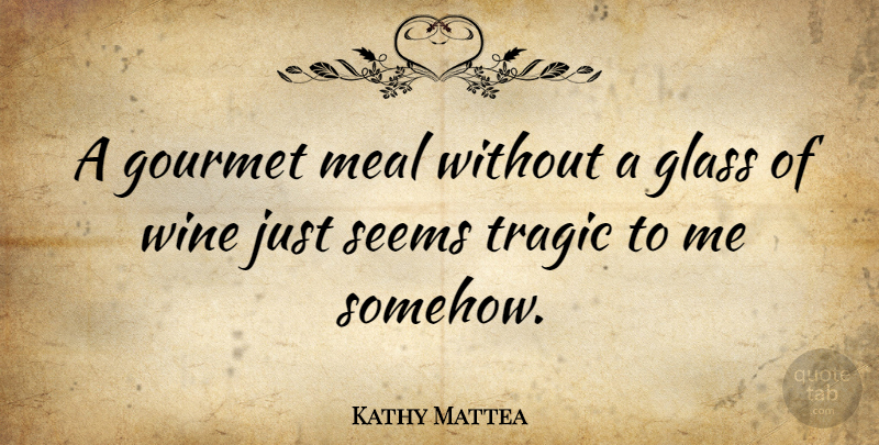 Kathy Mattea Quote About Wine, Glasses, Meals: A Gourmet Meal Without A...