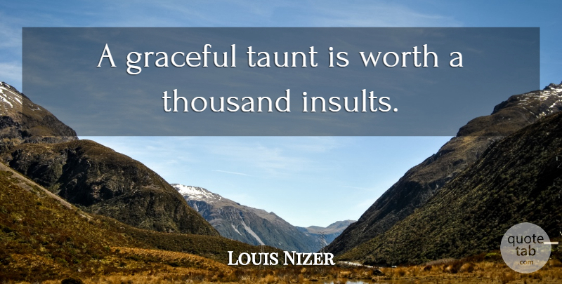 Louis Nizer Quote About Clever, Insult, Taunting: A Graceful Taunt Is Worth...