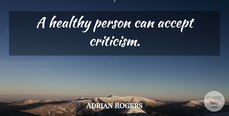 Adrian Rogers Quote About Healthy, Criticism, Accepting: A Healthy Person Can Accept...