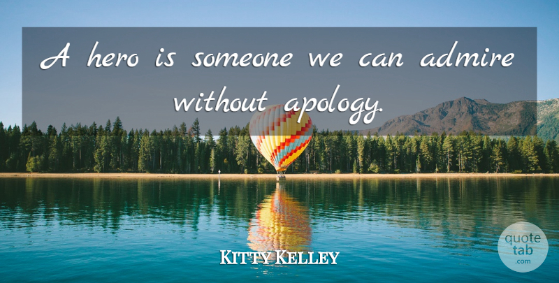 Kitty Kelley Quote About Sorry, Hero, Apology: A Hero Is Someone We...