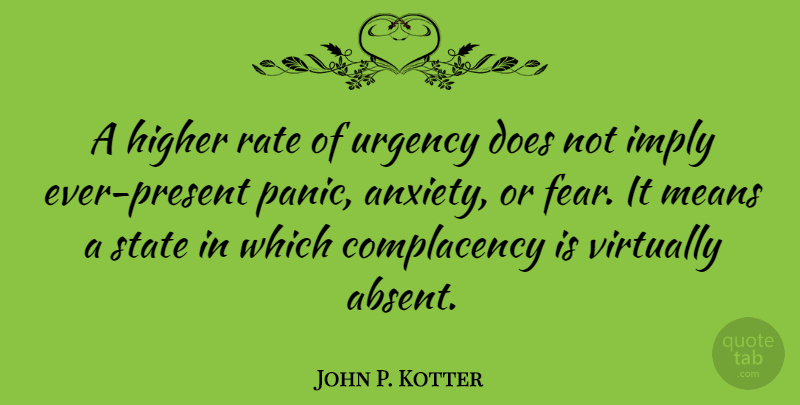 John P. Kotter Quote About Mean, Anxiety, Panic: A Higher Rate Of Urgency...