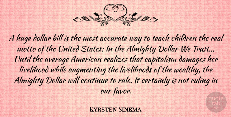 Kyrsten Sinema Quote About Accurate, Almighty, Average, Bill, Certainly: A Huge Dollar Bill Is...