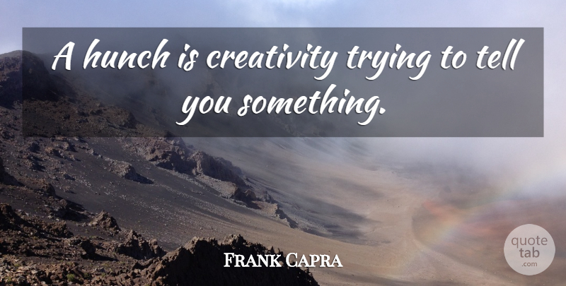 Frank Capra Quote About Creativity, Positive Thinking, Creative: A Hunch Is Creativity Trying...