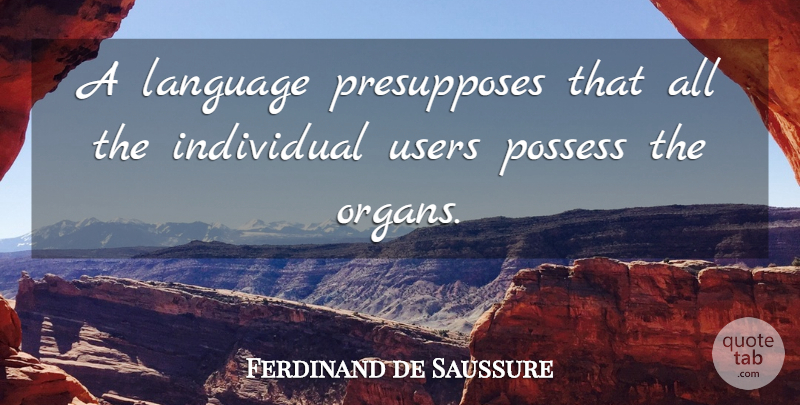 Ferdinand de Saussure Quote About Language, Individual, Organs: A Language Presupposes That All...