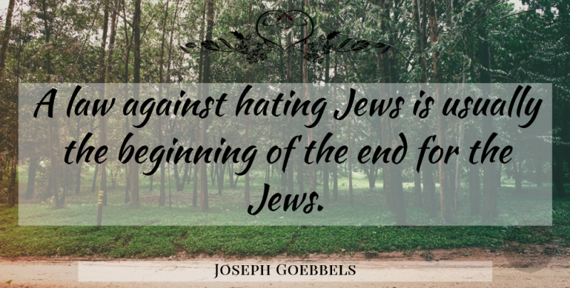 Joseph Goebbels Quote About Hate, Law, Ends: A Law Against Hating Jews...