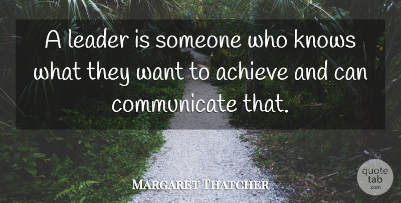 Margaret Thatcher Quote About Leader, Want, Achieve: A Leader Is Someone Who...