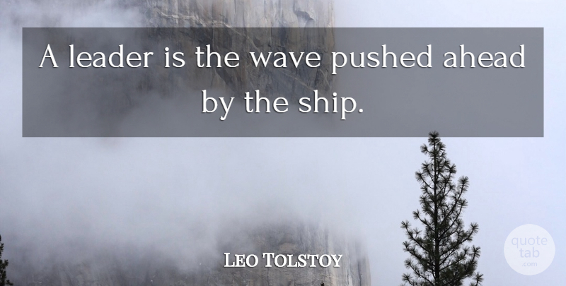 Leo Tolstoy Quote About Leader, Ships, Wave: A Leader Is The Wave...