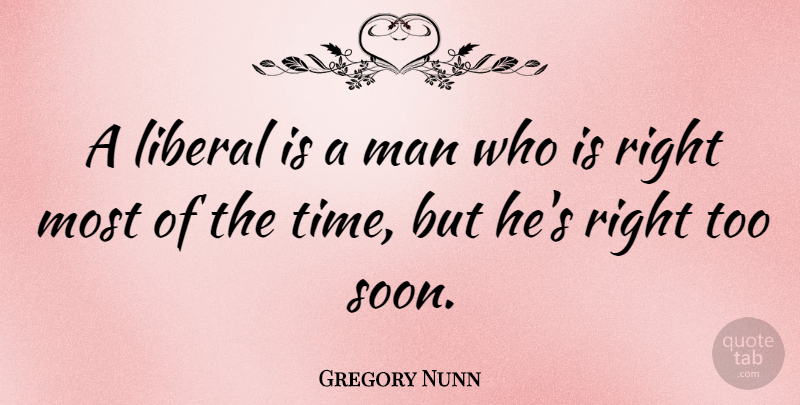 Gregory Nunn Quote About American Athlete, Liberal, Man: A Liberal Is A Man...
