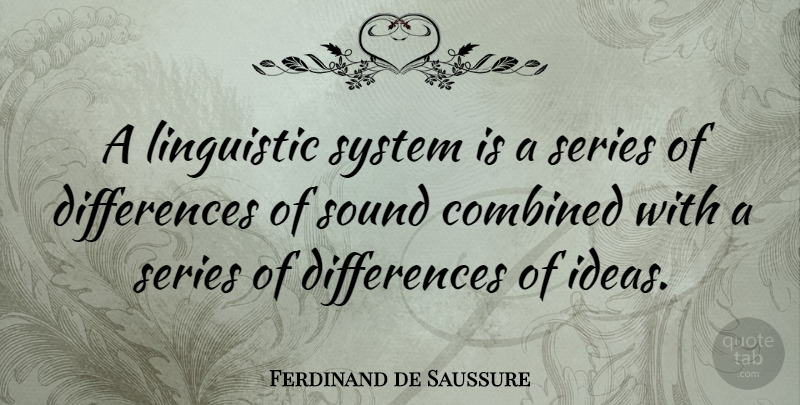 Ferdinand de Saussure Quote About Differences, Ideas, Sound: A Linguistic System Is A...
