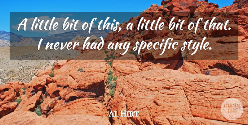 Al Hirt Quote About Style, Littles, Bits: A Little Bit Of This...