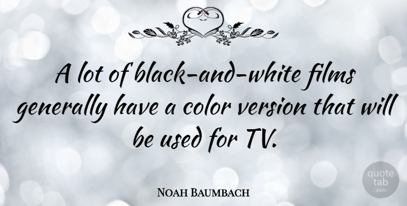 Noah Baumbach Quote About Black And White, Color, Tvs: A Lot Of Black And...
