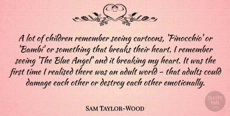 Sam Taylor-Wood Quote About Adult, Breaking, Breaks, Children, Damage: A Lot Of Children Remember...