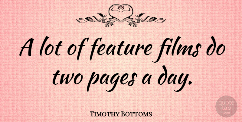 Timothy Bottoms Quote About Two, Pages, Film: A Lot Of Feature Films...