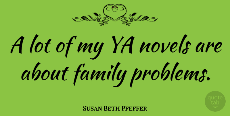 Susan Beth Pfeffer Quote About Family, Ya: A Lot Of My Ya...