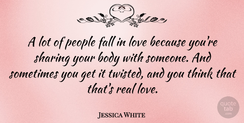 Jessica White Quote About Love, People, Sharing: A Lot Of People Fall...